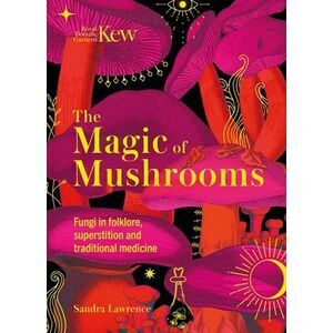 The Magic of Mushrooms: Fungi in Folklore, Superstition and Traditional Medicine